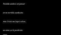 Perdido anduve sin pensar
			en mi terrible condicin;
			mas Cristo me logr salvar,
			no temo ya la perdicin.

coro:
Es por Jess que salvo soy;
				s, por su cruz al cielo voy.
		En su presencia tengo comunin;
				l satisface el corazn.

Mas no tan slo me salv
			Jess en su infinito amor;
			su Santo Espritu me dio
			para instruirme en su favor.

Y pronto el da llegar
			cuando l del cielo bajar.
			Entonces en la eternidad
			le adorar por su bondad.
